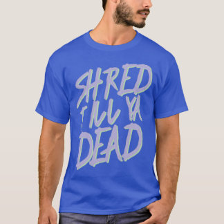 Shred Till Ya Dead Sticker T-Shirt