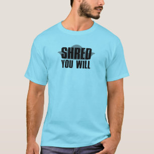 Shred You Will T-Shirt