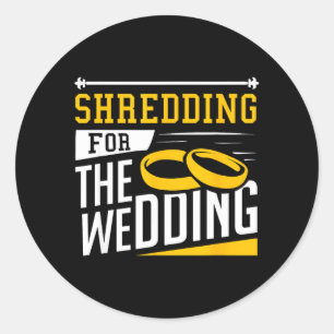 Shredding for The Wedding Funny Quote Marriage Gym Classic Round Sticker
