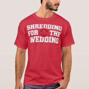 Shredding Sweating Wedding Funny Gym Workout Fitne T-Shirt