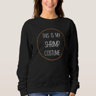 Shrimp Halloween Easy Lazy This Is My Shrimp Cost Sweatshirt