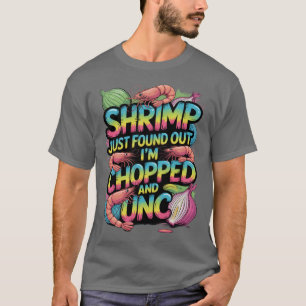 Shrimp Just Found Out I'm Chopped and Unc T-Shirt
