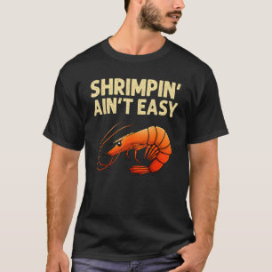 Shrimpin' Ain't Easy Shrimp Cool Fishing Fisher T-Shirt
