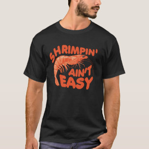 Shrimpin' Aint Easy Shrimp Food Fishing Shrimping T-Shirt