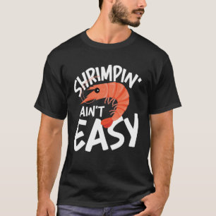Shrimpin' Ain't Easy T-Shirt