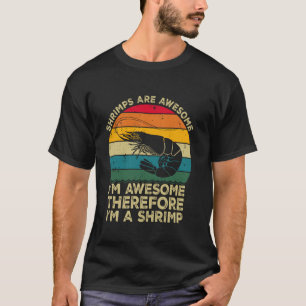 Shrimps Are Awesome. I'm Awesome Therefore I'm a S T-Shirt