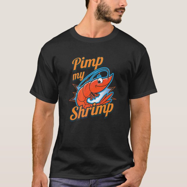 Shrimps I Pimp My Shrimp I Shrimp Seafood Crab Cra T-Shirt (Front)