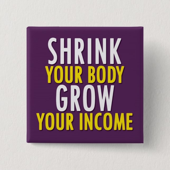 Shrink Your Body, Grow Your Income Button (Front)
