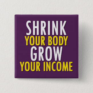 Shrink Your Body, Grow Your Income Button