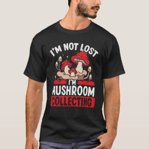 Shroom Collector Im not lost Im Mushroom Collectin T-Shirt