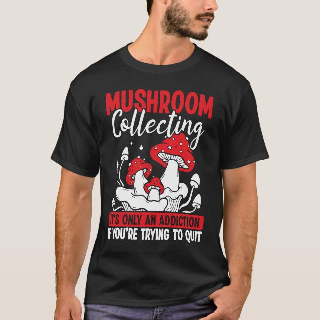 Shroom Collector its not an addiction Mushroom Col T-Shirt (Front)