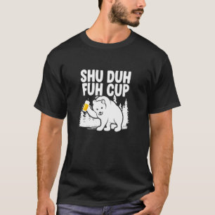 Shu Duh Fuh Cup Camping Beer Drinking Bear Camper T-Shirt