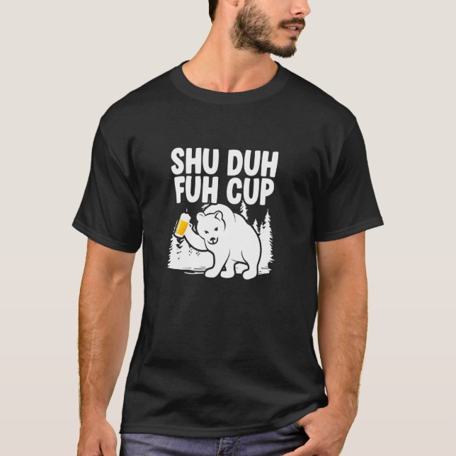 Shu Duh Fuh Cup Camping Beer Drinking Bear Camper T-Shirt (Front)