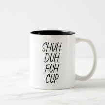 shuh duh fuh cup