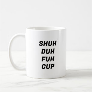 Shuh Duh Fuh Cup Funny Typography Mug
