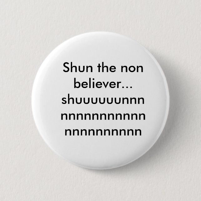 Shun the non believer...shuuuuuunnnnnnnnnnnnnnn... 6 cm round badge (Front)