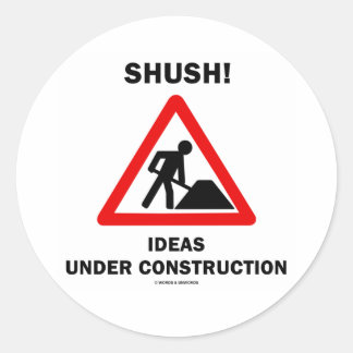 Shush! Ideas Under Construction Classic Round Sticker