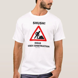 Shush! Ideas Under Construction (Traffic Sign) T-Shirt