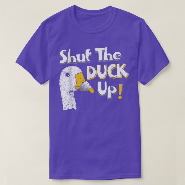 Shut the Duck Up  T-Shirt (Design Front)