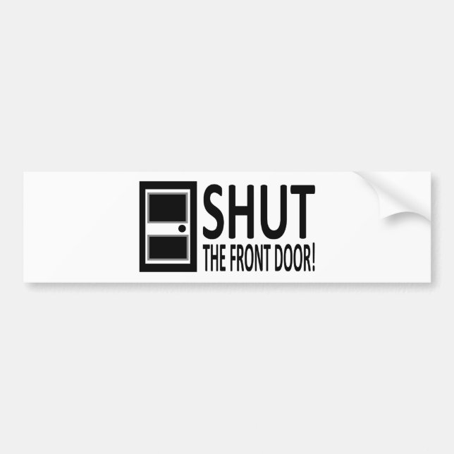 SHUT The Front Door! Bumper Sticker (Front)
