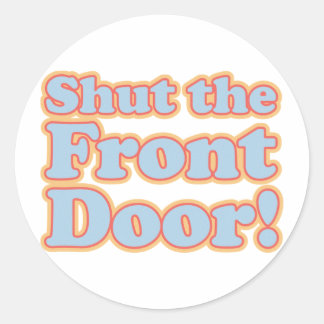 Shut the Front Door! Classic Round Sticker