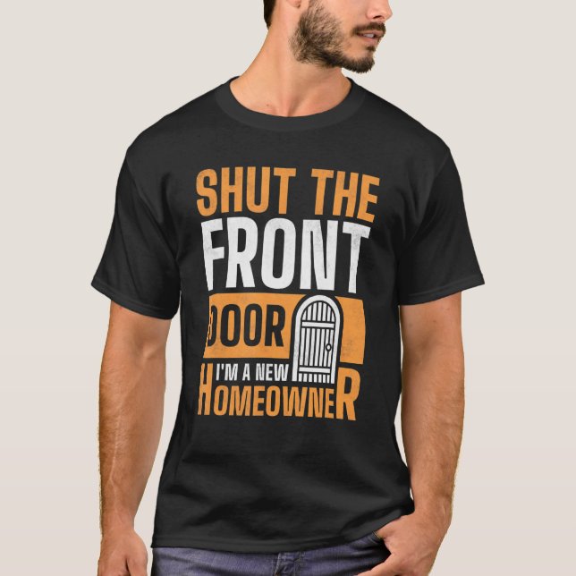 Shut The Front Door I'm A New Homeowner  Housewarm T-Shirt (Front)