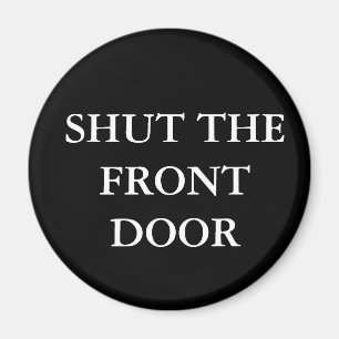 Shut the Front Door Magnet