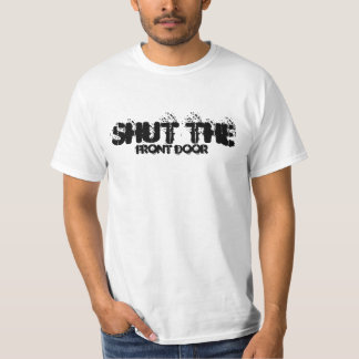 SHUT THE FRONT DOOR  T-Shirt