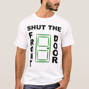 SHUT THE FRONT DOOR T-Shirt