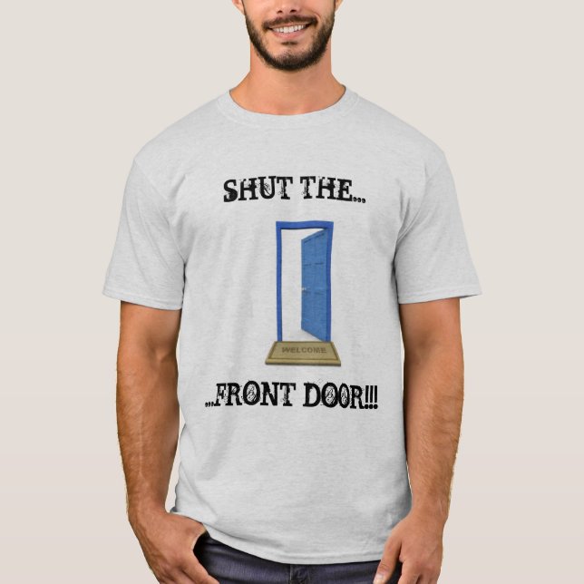Shut the Front Door T-Shirt (Front)