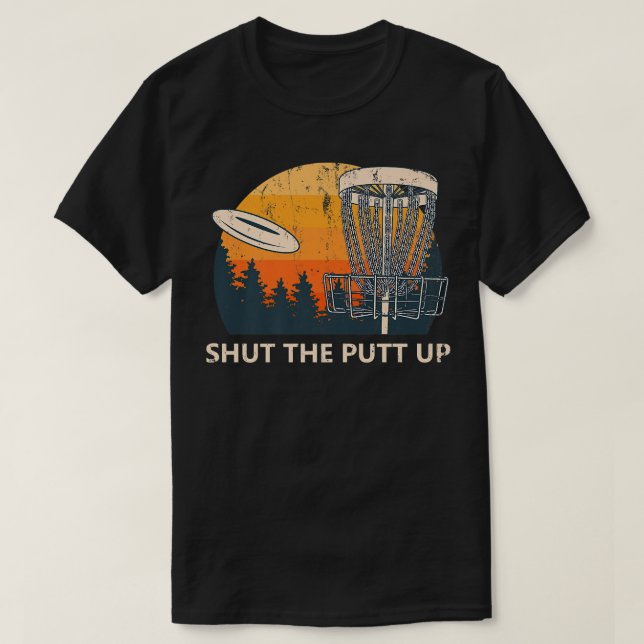 Shut the Putt Up Disc Golf Friends Golfer Buddy Fu T-Shirt (Design Front)