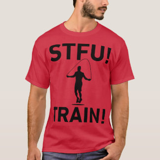 shut the up stfu train fitness training T-Shirt