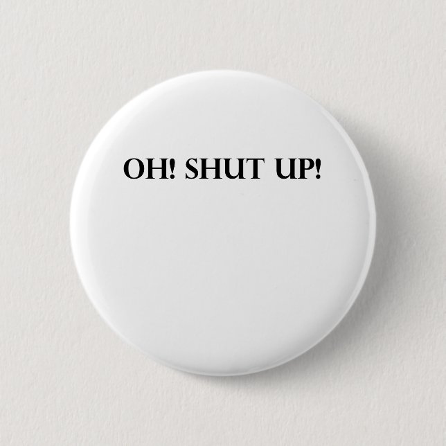SHUT UP! 6 CM ROUND BADGE (Front)