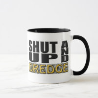 "SHUT UP AND DREDGE" (Dredger)