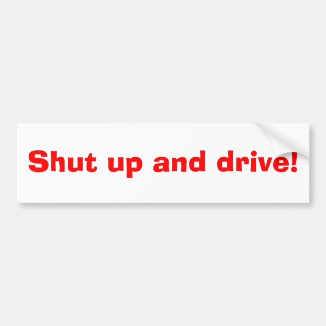 Shut up and drive! bumper sticker (Front)