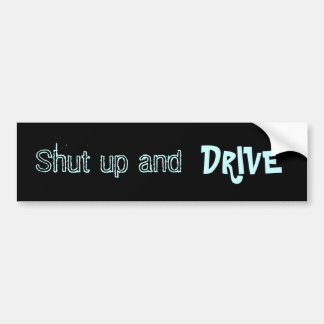 Shut up and drive bumper sticker