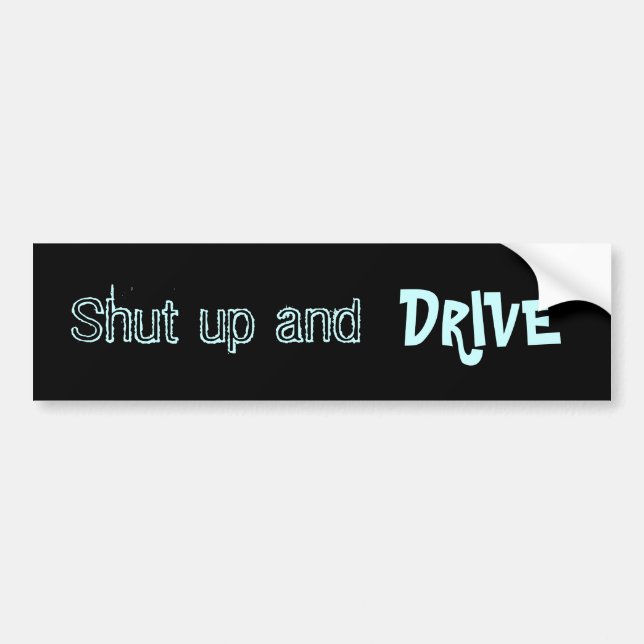 Shut up and drive bumper sticker (Front)