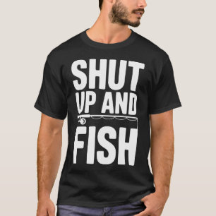 Shut Up and Fish T-Shirt