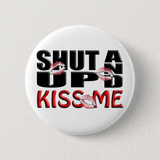 SHUT UP AND KISS ME 6 CM ROUND BADGE