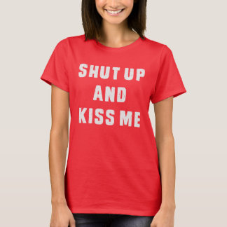 Shut up and kiss me T-Shirt
