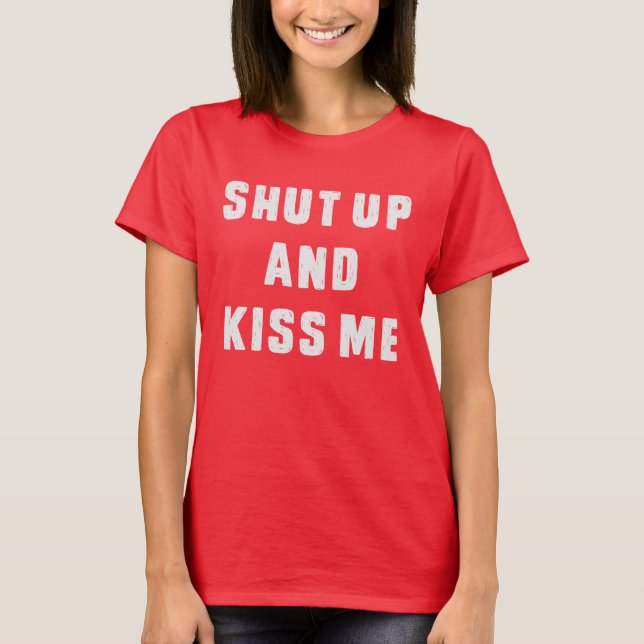 Shut up and kiss me T-Shirt (Front)