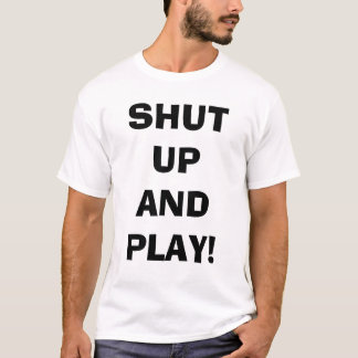 Shut up and play T-Shirt