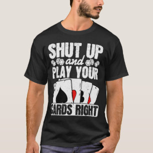 Shut Up And Play Your Cards Right Funny Ker Texas T-Shirt
