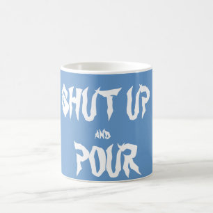 Shut Up and Pour coffee Mug