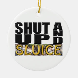 SHUT UP AND SLUICE (Sluice Box) Ceramic Tree Decoration