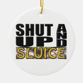 SHUT UP AND SLUICE (Sluice Box) Ceramic Tree Decoration