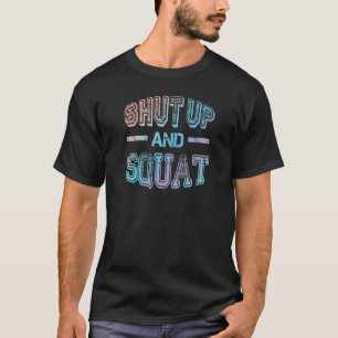 Shut Up And Squat  Gym Fitness Quote  Humor  Worko T-Shirt
