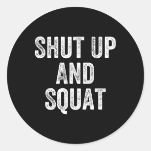 Shut Up And Squat Gym Weightlifter Bodybuilder  Classic Round Sticker
