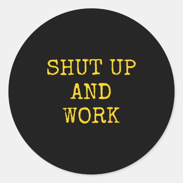 Shut Up And Work Funny Motivational Quote  Classic Round Sticker (Front)