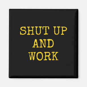 Shut Up And Work Funny Motivational Quote Magnet